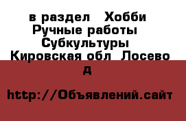  в раздел : Хобби. Ручные работы » Субкультуры . Кировская обл.,Лосево д.